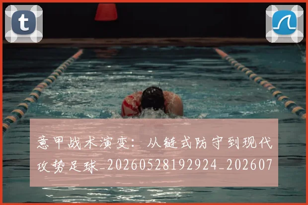 意甲战术演变:从链式防守到现代攻势足球_20260528192924_20260723175140