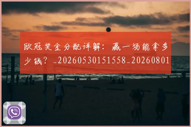 欧冠奖金分配详解：赢一场能拿多少钱？_20260530151558_20260801163207