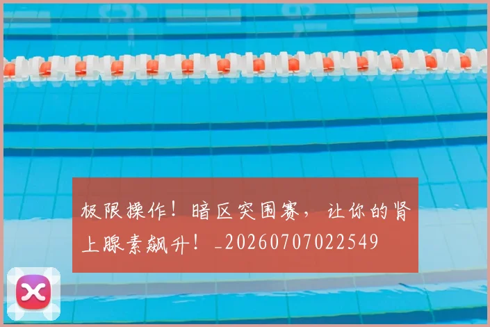 极限操作！暗区突围赛，让你的肾上腺素飙升！_20260707022549
